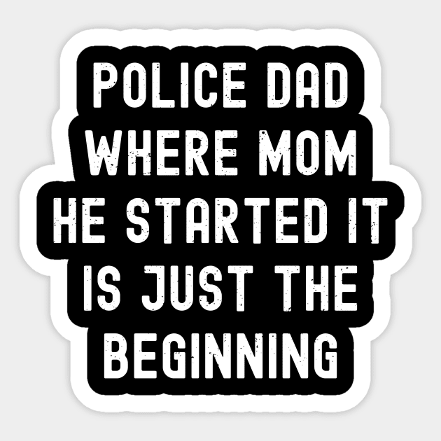 Police Dad: Where 'Mom, He Started It' Is Just the Beginning Sticker by trendynoize